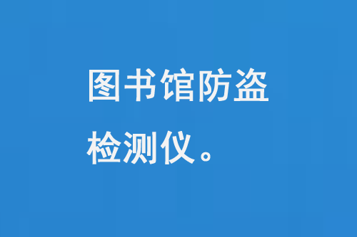 圖書館防盜檢測儀：現(xiàn)代圖書館不可或缺的一部分-大圖