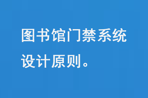 圖書館門禁系統(tǒng)設(shè)計(jì)原則、功能特點(diǎn)和優(yōu)勢(shì)-小圖